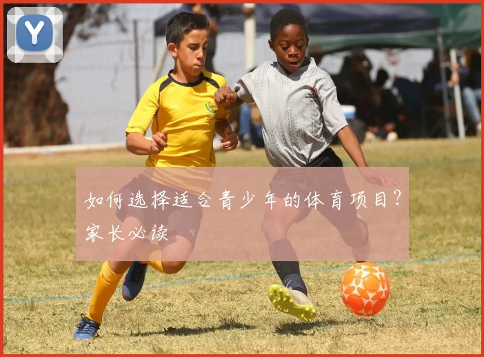 如何选择适合青少年的体育项目？家长必读