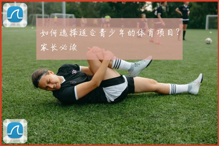 如何选择适合青少年的体育项目？家长必读